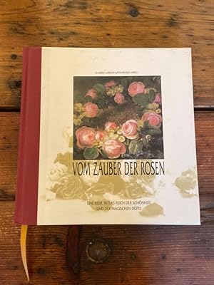 Vom Zauber der Rosen : eine Reise in das Reich der Schönheit und der magischen Düfte.hrsg. von Cl...
