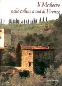 Bild des Verkufers fr Il Medioevo nelle colline a sud di Firenze. zum Verkauf von FIRENZELIBRI SRL
