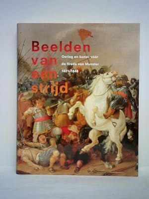 Bild des Verkufers fr Beelden van een strijd. Oorlog en kunst vr de Vrede van Munster 1621 - 1648 zum Verkauf von Celler Versandantiquariat