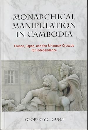 Imagen del vendedor de Monarchical Manipulation in Cambodia France, Japan and the Sihanouk Crusade for Independence a la venta por Asia Bookroom ANZAAB/ILAB