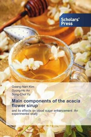 Seller image for Main components of the acacia flower sirup : and its effects on blood sugar enhancement: An experimental study for sale by AHA-BUCH GmbH