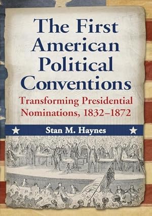 Image du vendeur pour The First American Political Conventions : Transforming Presidential Nominations, 1832-1872 mis en vente par AHA-BUCH GmbH