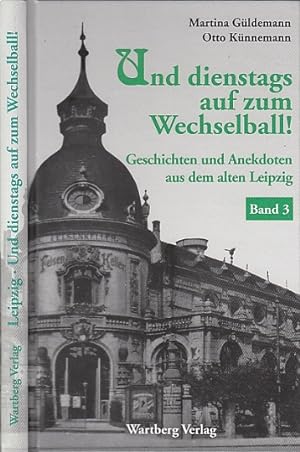 Und dienstags auf zum Wechselball ! Geschichten und Anekdoten aus dem alten Leipzig Band 3.