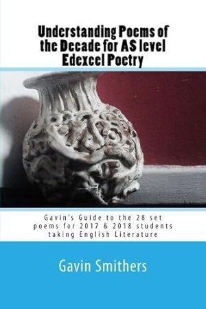 Imagen del vendedor de Understanding Poems of the Decade for AS level Edexcel Poetry: Gavin  s Guide to the 28 set poems for 2017 & 2018 students taking English Literature a la venta por WeBuyBooks 2