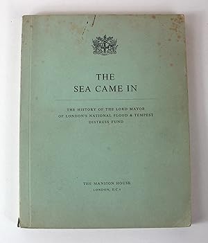 The Sea Came In. The history of the Lord Mayor of London's National Flood & Tempest Distress Fund.