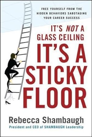 Imagen del vendedor de It's Not a Glass Ceiling, It's a Sticky Floor: Free Yourself From the Hidden Behaviors Sabotaging Your Career Success (MGMT & LEADERSHIP) a la venta por WeBuyBooks