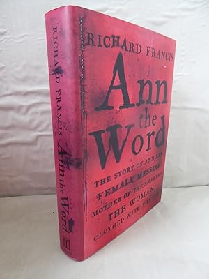 Ann the Word: The Story of Ann Lee, Female Messiah, Mother of the Shakers, The Woman Clothed with...