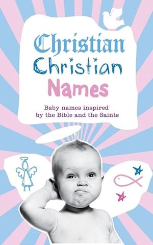 Seller image for Christian Christian Names : Baby Names inspired by the Bible and the Saints for sale by AHA-BUCH GmbH