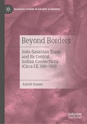 Bild des Verkufers fr Beyond Borders : Indo-Sasanian Trade and Its Central Indian Connections (Circa CE 300700) zum Verkauf von AHA-BUCH GmbH