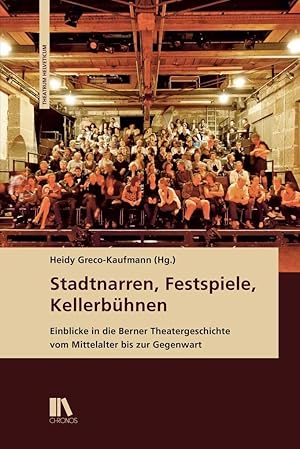 Stadtnarren, Festspiele, Kellerbühnen: Einblicke in die Berner Theatergeschichte vom Mittelalter ...
