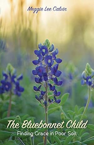 Seller image for The Bluebonnet Child: Finding Grace in Poor Soil for sale by Reliant Bookstore