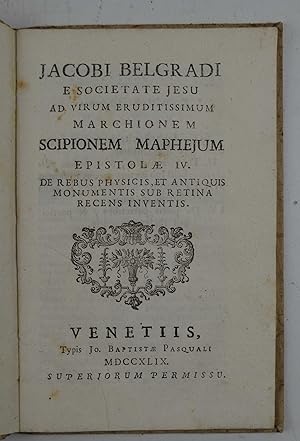 Ad virum eruditissimum Moarchionem Scipionem Maphejus Epistolae IV. De Rebus physicis, et antiqui...