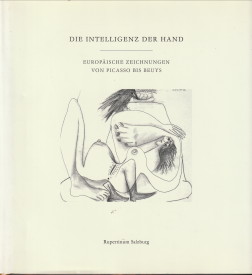 Die Intelligenz der hand. Europäische Zeichnungen von Picasso bis Beuys