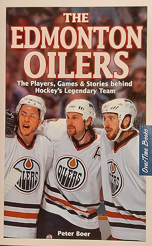 The Edmonton Oilers: The Players, Games & Stories behind Hockey's Legendary Team