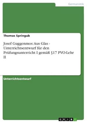 Bild des Verkufers fr Josef Guggenmos: Aus Glas - Unterrichtsentwurf fr den Prfungsunterricht I gem 17 PVO-Lehr II zum Verkauf von AHA-BUCH GmbH