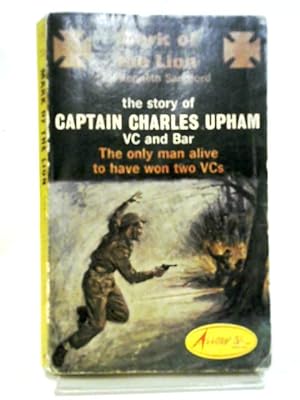 Seller image for Mark Of The Lion, The Story Of Captain Charles Upham VC And Bar. The Only Man Alive To Have Won Two VC's for sale by World of Rare Books
