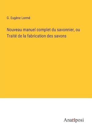 Imagen del vendedor de Nouveau manuel complet du savonnier, ou Trait de la fabrication des savons a la venta por AHA-BUCH GmbH