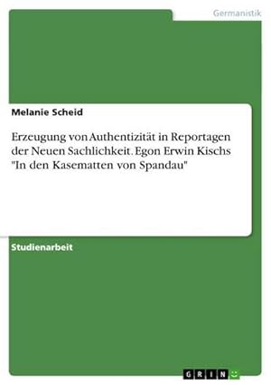 Seller image for Erzeugung von Authentizitt in Reportagen der Neuen Sachlichkeit. Egon Erwin Kischs "In den Kasematten von Spandau" for sale by AHA-BUCH GmbH