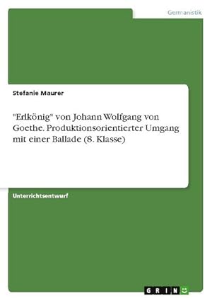 Bild des Verkufers fr Erlknig" von Johann Wolfgang von Goethe. Produktionsorientierter Umgang mit einer Ballade (8. Klasse) zum Verkauf von AHA-BUCH GmbH