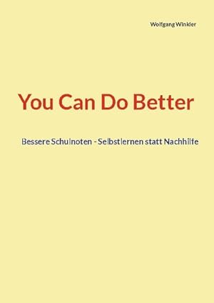 Bild des Verkufers fr You Can Do Better : Bessere Schulnoten - Selbstlernen statt Nachhilfe zum Verkauf von AHA-BUCH GmbH