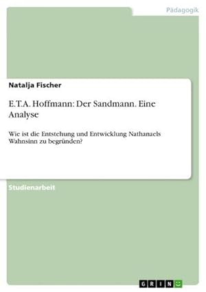 Bild des Verkufers fr E.T.A. Hoffmann: Der Sandmann. Eine Analyse : Wie ist die Entstehung und Entwicklung Nathanaels Wahnsinn zu begrnden? zum Verkauf von AHA-BUCH GmbH