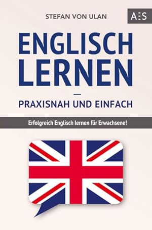 Imagen del vendedor de Englisch lernen - praxisnah und einfach : Erfolgreich Englisch lernen fr Erwachsene! (Mit Grammatik, bungen inkl. Lsungen, Vokabellisten, Kurzgeschichten und Audioinhalten) a la venta por AHA-BUCH GmbH