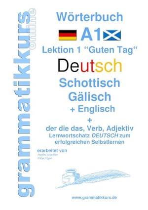 Image du vendeur pour Wrterbuch Deutsch - Schottisch - Glisch Englisch : Lernwortschatz A1 Lektion 1 Guten Tag Sprachkurs Deutsch zum erfolgreichen Selbstlernen fr TeilnehmerInnen aus Schottland mis en vente par AHA-BUCH GmbH