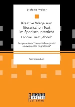 Immagine del venditore per Kreative Wege zum literarischen Text im Spanischunterricht: Enrique Paez: Abdel. Beispiele zum Themenschwerpunkt movimientos migratorios venduto da AHA-BUCH GmbH