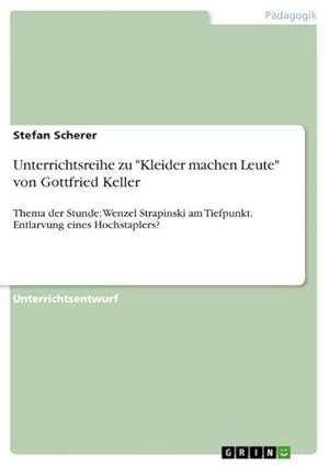 Seller image for Unterrichtsreihe zu "Kleider machen Leute" von Gottfried Keller : Thema der Stunde: Wenzel Strapinski am Tiefpunkt. Entlarvung eines Hochstaplers? for sale by AHA-BUCH GmbH