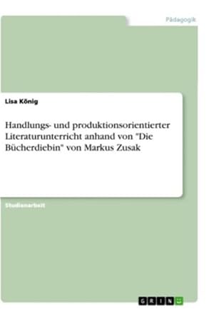 Bild des Verkufers fr Handlungs- und produktionsorientierter Literaturunterricht anhand von "Die Bcherdiebin" von Markus Zusak zum Verkauf von AHA-BUCH GmbH