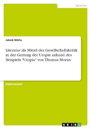Seller image for Literatur als Mittel der Gesellschaftskritik in der Gattung der Utopie anhand des Beispiels "Utopia" von Thomas Morus for sale by AHA-BUCH GmbH