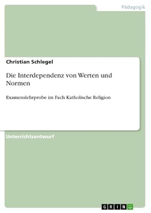 Seller image for Die Interdependenz von Werten und Normen : Examenslehrprobe im Fach Katholische Religion for sale by AHA-BUCH GmbH