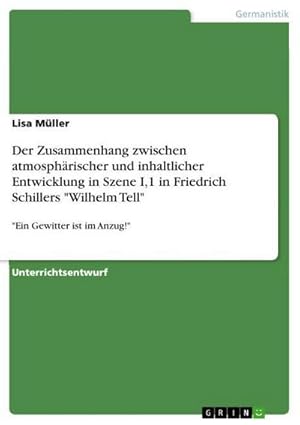 Bild des Verkufers fr Der Zusammenhang zwischen atmosphrischer und inhaltlicher Entwicklung in Szene I,1 in Friedrich Schillers "Wilhelm Tell" : "Ein Gewitter ist im Anzug!" zum Verkauf von AHA-BUCH GmbH