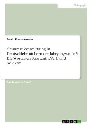 Seller image for Grammatikvermittlung in Deutschlehrbchern der Jahrgangsstufe 5. Die Wortarten Substantiv, Verb und Adjektiv for sale by AHA-BUCH GmbH