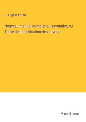 Seller image for Nouveau manuel complet du savonnier, ou Trait de la fabrication des savons for sale by AHA-BUCH GmbH