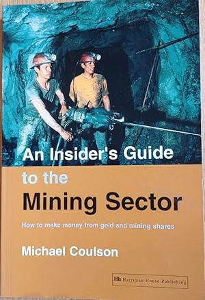 AN INSIDER'S GUIDE TO THE MINING SECTOR How to make money from gold and mining shares