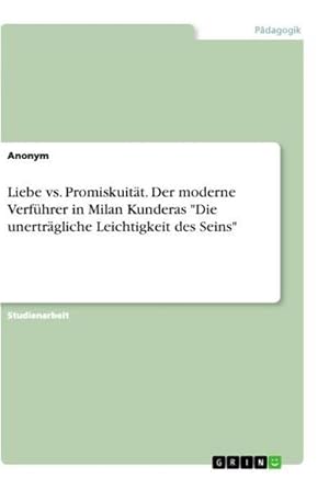 Bild des Verkufers fr Liebe vs. Promiskuitt. Der moderne Verfhrer in Milan Kunderas "Die unertrgliche Leichtigkeit des Seins" zum Verkauf von AHA-BUCH GmbH