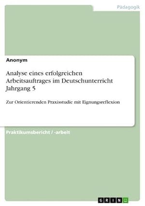Seller image for Analyse eines erfolgreichen Arbeitsauftrages im Deutschunterricht Jahrgang 5 : Zur Orientierenden Praxisstudie mit Eignungsreflexion for sale by AHA-BUCH GmbH