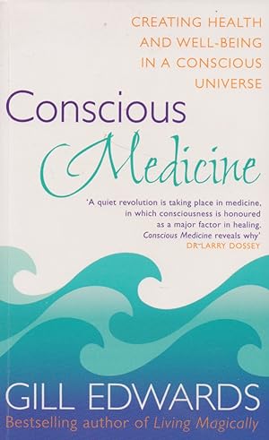 Conscious Medicine: Creating Hralth and Well-being in a Conscious Universe
