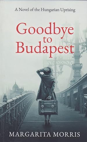 Seller image for Goodbye To Budapest: A Novel of the Hungarian Uprising for sale by The Glass Key