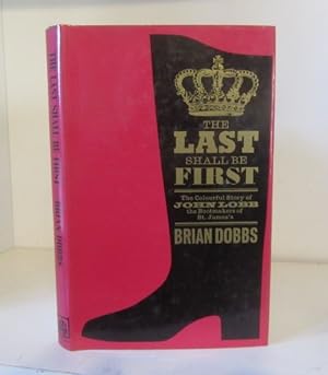 Seller image for The Last Shall Be First: The Colourful Story of John Lobb the Bootmakers of St. James's for sale by BRIMSTONES