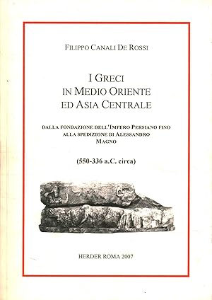 Imagen del vendedor de I greci in Medio Oriente ed Asia Centrale Dalla fondazione dell'Impero Persiano fino alla spedizione di Alessandro Magno (550-336 a.C.) a la venta por Di Mano in Mano Soc. Coop