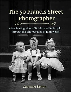 The 50 Francis Street photographer. : a fascinating view of Dublin and its people through the pho...