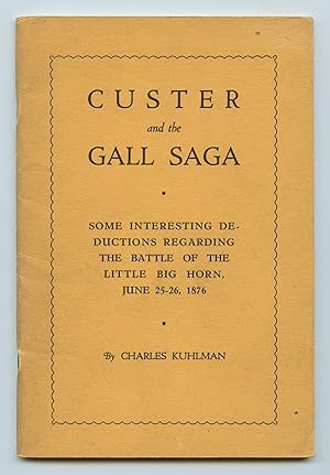 Bild des Verkufers fr Custer and the Gall Saga: Some Interesting Deductions Regarding the Battle of the Little Big Horn, June 25-26, 1876 zum Verkauf von Attic Books (ABAC, ILAB)