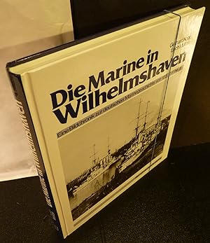 Bild des Verkäufers für Die Marine in Wilhelmshaven. Eine Bildchronik zur deutschen Marinegeschichte von 1853 bis heute. zum Verkauf von Kunze, Gernot, Versandantiquariat