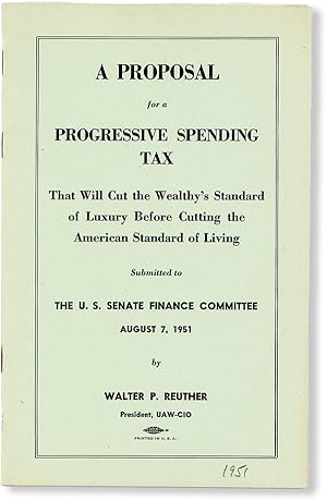 Seller image for A Proposal for a Progressive Spending Tax That Will Cut the Wealthy's Standard of Luxury Before Cutting the American Standard of Living Submitted to the U.S. Senate Finance Committee August 7, 1951 for sale by Lorne Bair Rare Books, ABAA