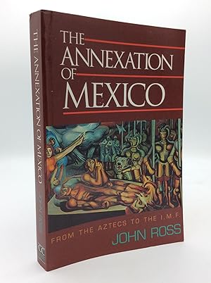 THE ANNEXATION OF MEXICO: From the Aztecs to the IMF; One Reporter's Journey Through History