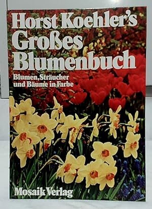 Horst Koehler`s grosses Blumenbuch : Blumen, Sträucher und Bäume in Farbe. Farbtaf.: Verner Hanck...