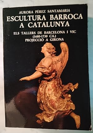 Escultura barroca a Catalunya: Els tallers de Barcelona i Vic (1680-1730 ca.) projecció a Girona