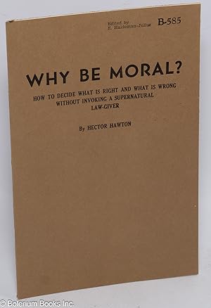 Why be moral? how to decide what is right and what is wrong without invoking a supernatural law-g...
